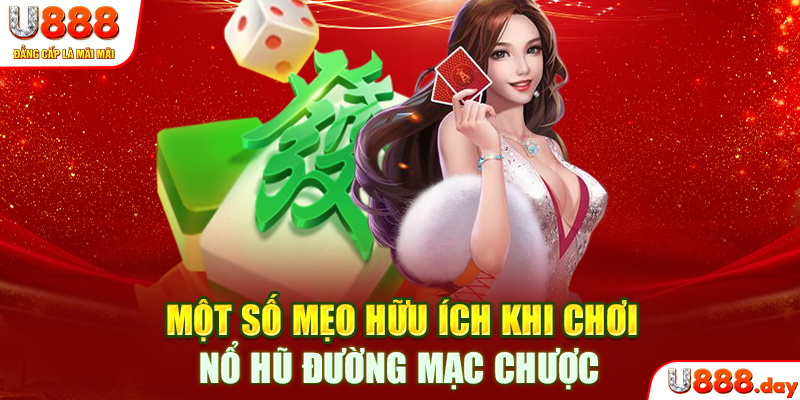 Một số mẹo hữu ích khi chơi nổ hũ Đường Mạc Chược