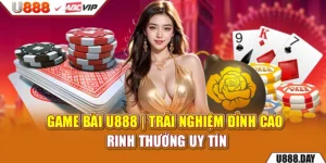 Game Bài U888 | Trải Nghiệm Đỉnh Cao, Rinh Thưởng Uy Tín